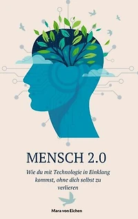 Mensch 2.0: Wie Du mit Technologie in Einklang kommst, ohne Dich selbst zu verlieren
