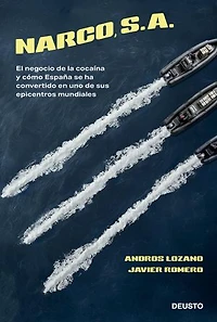 Narco, S. A.: El negocio de la cocaína y cómo España se ha convertido en uno de sus epicentros mundiales