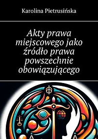 Akty prawa miejscowego jako źródło prawa powszechnie obowiązującego