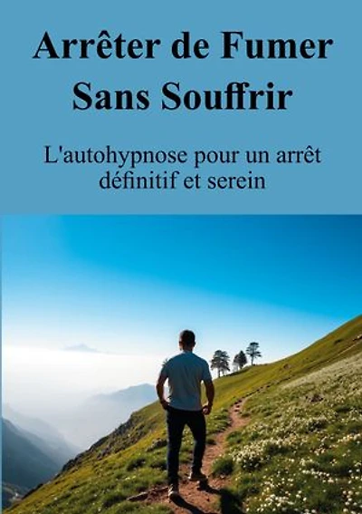 Arrêter de Fumer Sans Souffrir: L'autohypnose pour un arrêt définitif et serein