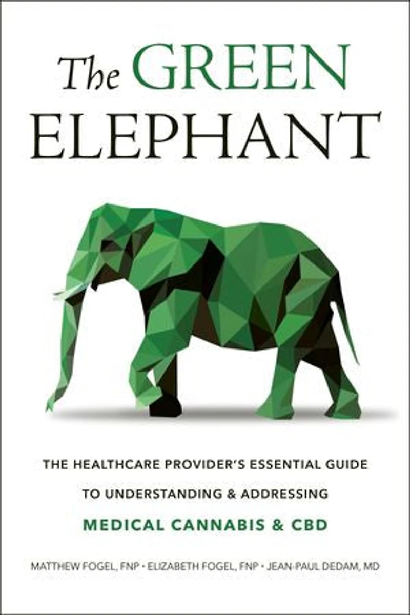 The Green Elephant: Healthcare Provider's Essential Guide To Understanding And Addressing Medical Cannabis Cbd