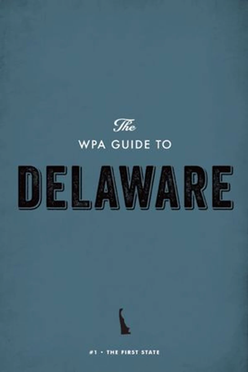 The WPA Guide to Delaware: The First State