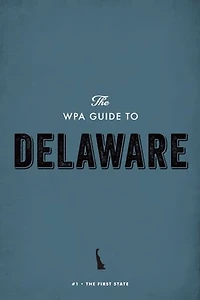 The WPA Guide to Delaware: The First State