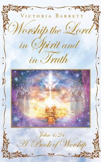 Worship the Lord Spirit and Truth: John 4:24 A Book of
