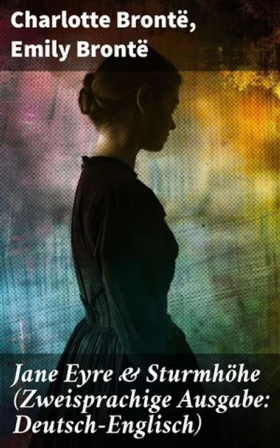 Jane Eyre & Sturmhöhe (Zweisprachige Ausgabe: Deutsch-Englisch): Eine einzigartige Zusammenstellung zweier literarischer Meisterwerke der Bronte-Schwestern