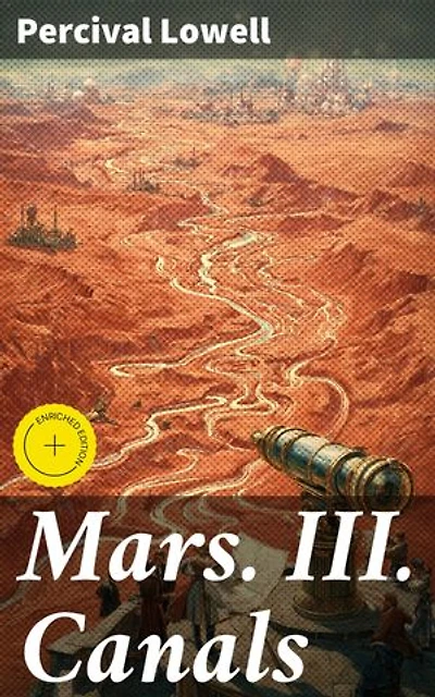 Mars. III. Canals: Enriched edition. Unraveling the Mysteries of Martian Canals: A Journey into the Speculative World of Percival Lowell