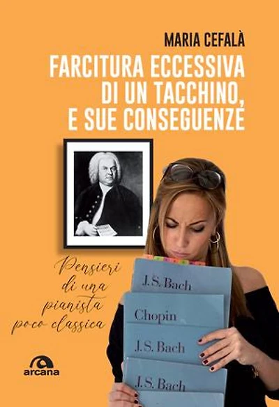 Farcitura eccessiva di un tacchino, e sue conseguenze: Pensieri di una pianista poco classica
