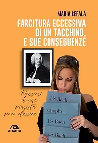 Farcitura eccessiva di un tacchino, e sue conseguenze: Pensieri di una pianista poco classica