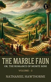The Marble Faun; Or, The Romance of Monte Beni - Volume - 2
