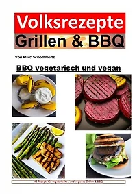 BBQ vegetarisch und vegan: 40 vegetarische und vegane Grillrezepte