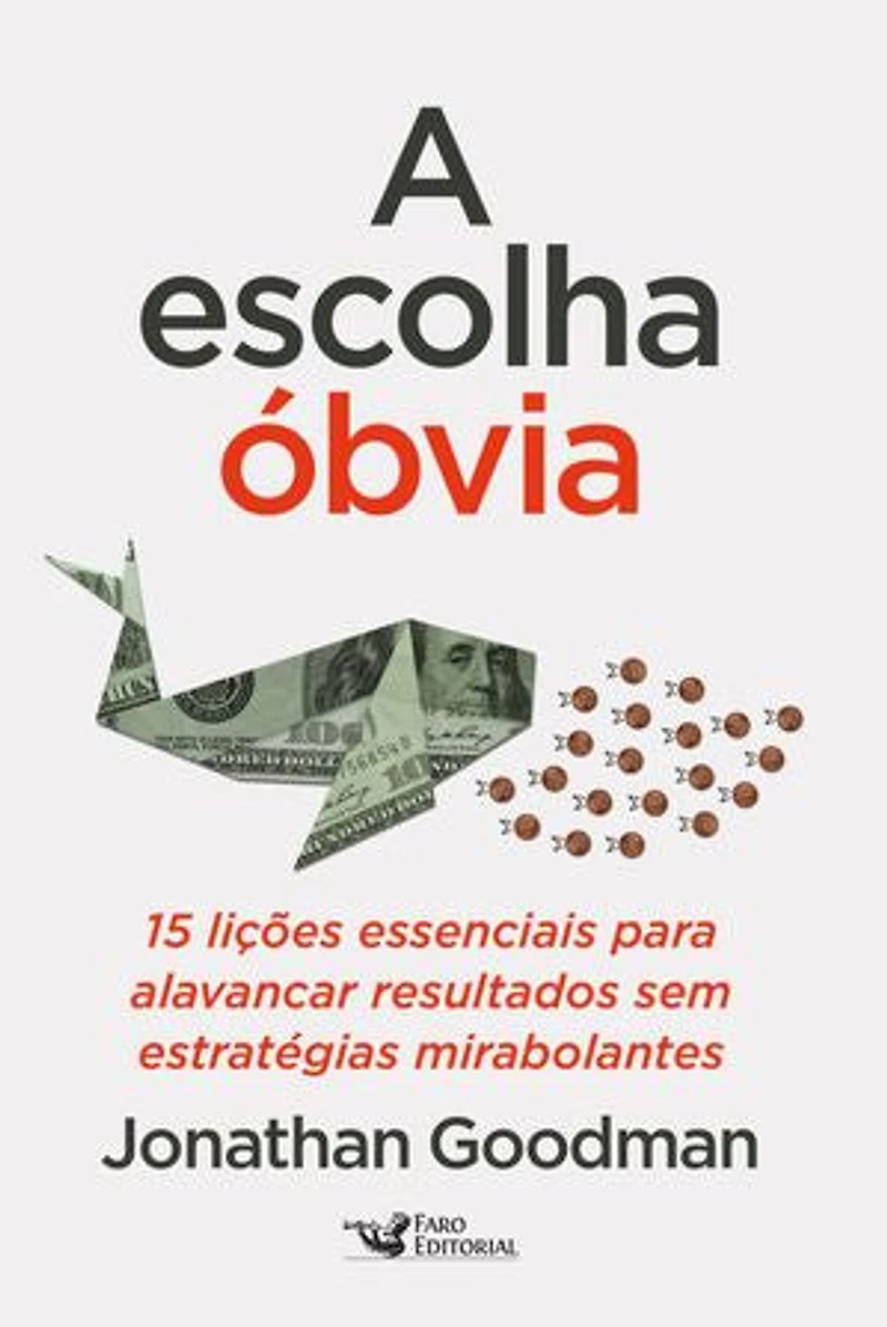 A escolha óbvia: 15 Lições essenciais para alavancar resultados sem estratégias mirabolantes