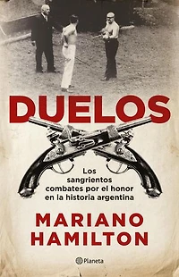 Duelos: Los sangrientos combates por el honor en la historia argentina