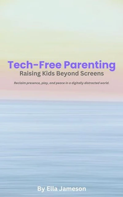 Tech-Free Parenting: Raising Kids Beyond Screens