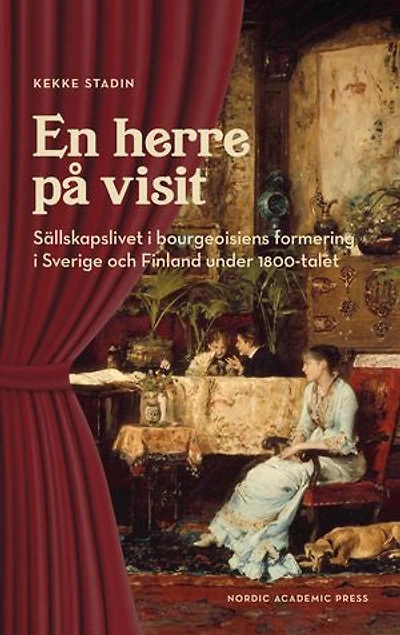 En herre på visit. Sällskapslivet i bourgeoisiens formering i Sverige och Finland under 1800-talet