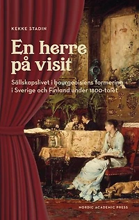 En herre på visit. Sällskapslivet i bourgeoisiens formering i Sverige och Finland under 1800-talet