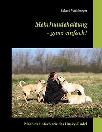 Mehrhundehaltung- ganz einfach!: Mach es einfach wie das Husky-Rudel