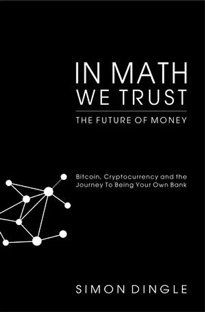 In Math We Trust: Bitcoin, Cryptocurrency and the Journey To Being Your Own Bank