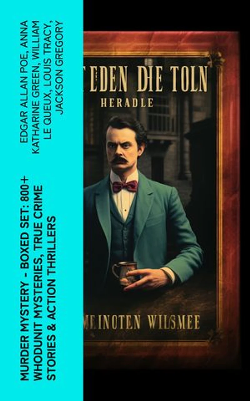 Murder Mystery - Boxed Set: 800+ Whodunit Mysteries, True Crime Stories & Action Thrillers: Sherlock Holmes, Dr. Thorndyke Cases, Bulldog Drummond, Detective Standish…