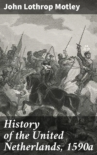 History of the United Netherlands, 1590a: A Comprehensive Study of the Dutch Republic in 1590