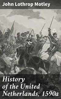 History of the United Netherlands, 1590a: A Comprehensive Study of the Dutch Republic in 1590