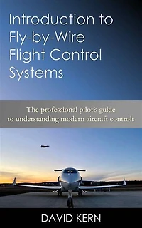 Introduction to Fly-by-Wire Flight Control Systems: The professional pilot’s guide to understanding modern aircraft controls