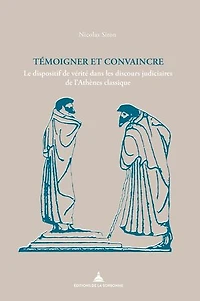 Témoigner et convaincre: Le dispositif de vérité dans les discours judiciaires de l'Athènes classique