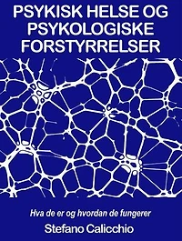 PSYKISK HELSE OG PSYKOLOGISKE FORSTYRRELSER: Hva de er og hvordan de fungerer: Hva skiller psykisk helse og psykopatologi? Hvordan defineres en psykisk lidelse, og hva kjennetegner den?