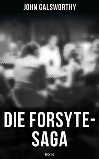 Die Forsyte-Saga (Buch 1-3): Bereicherte Ausgabe. Der reiche Mann + In Fesseln + Zu vermieten