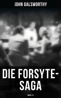 Die Forsyte-Saga (Buch 1-3): Bereicherte Ausgabe. Der reiche Mann + In Fesseln + Zu vermieten