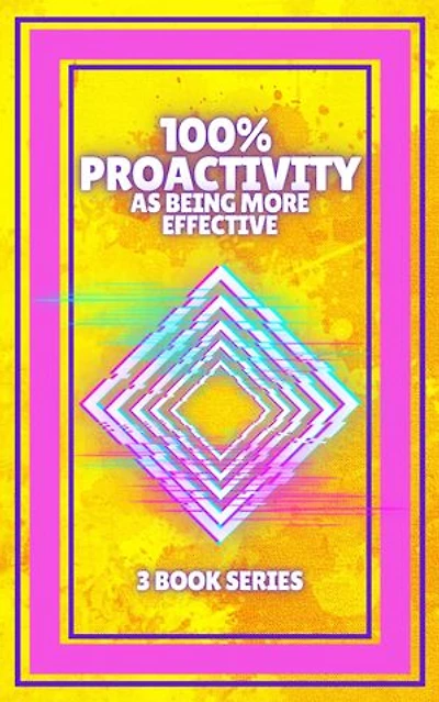 100% PROACTIVITY AS BEING MORE EFFECTIVE: SERIES of 3 powerful BOOKS on PRODUCTIVITY AND TIME MANAGEMENT!