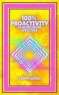 100% PROACTIVITY AS BEING MORE EFFECTIVE: SERIES of 3 powerful BOOKS on PRODUCTIVITY AND TIME MANAGEMENT!