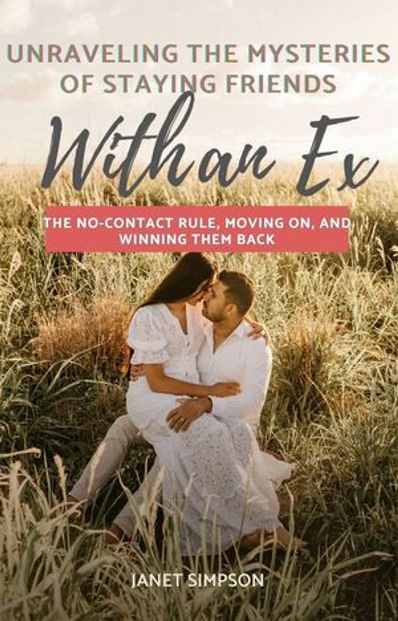 Unraveling the Mysteries of Staying Friends with an Ex: The No-Contact Rule, Moving On, and Winning Them Back