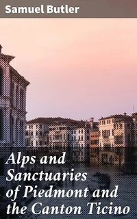 Alps and Sanctuaries of Piedmont and the Canton Ticino: Enriched edition. Journey through Alpine Sanctuaries: A Literary Exploration