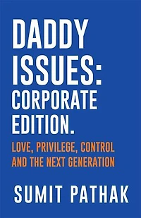 Daddy Issues: Corporate Edition: Love, Privilege, Control and the Next Generation