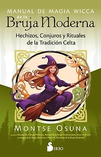 Manual de magia wicca de la bruja moderna: Hechizos, conjuros y rituales de la tradición celta