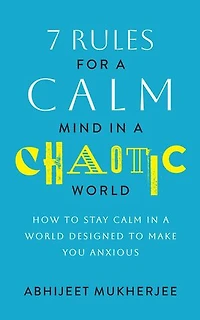 7 Rules for a Calm Mind in a Chaotic World - How to Stay Calm in a World Designed to Make You Anxious