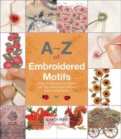 A–Z of Embroidered Motifs: A Step-by-Step Guide to Creating over 120 Beautiful Bullion Flowers and Individual fIgures