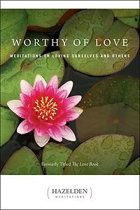 Worthy of Love: Meditations On Loving Ourselves And Others