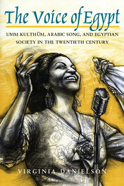 "The Voice of Egypt": Umm Kulthum, Arabic Song, and Egyptian Society the Twentieth Century