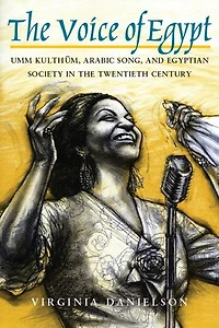 "The Voice of Egypt": Umm Kulthum, Arabic Song, and Egyptian Society the Twentieth Century