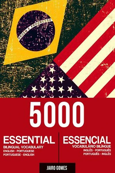 5000 Essential Bilingual Vocabulary / 5000 Vocabulário Bilíngue Essencial: English-Portuguese; Portuguese-English / Inglês-Português; Português-Inglês