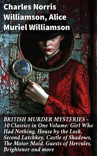 BRITISH MURDER MYSTERIES – 10 Classics in One Volume: Girl Who Had Nothing, House by the Lock, Second Latchkey, Castle of Shadows, The Motor Maid, Guests of Hercules, Brightener and more: Enriched edition.