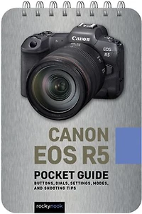 Canon EOS R5: Pocket Guide: Buttons, Dials, Settings, Modes, and Shooting Tips