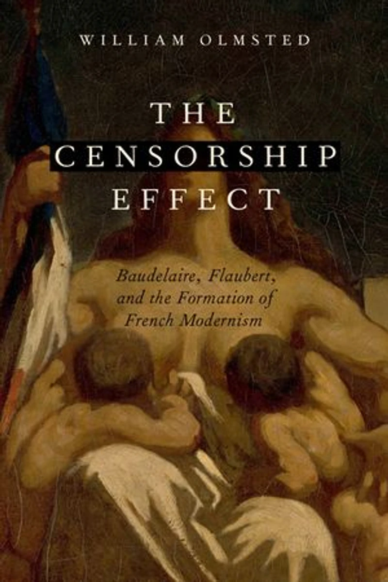 the Censorship Effect: Baudelaire, Flaubert, and Formation of French Modernism