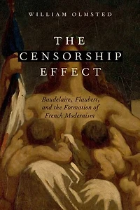 the Censorship Effect: Baudelaire, Flaubert, and Formation of French Modernism