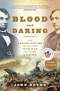 Blood and Daring: How Canada Fought the American Civil War Forged a Nation