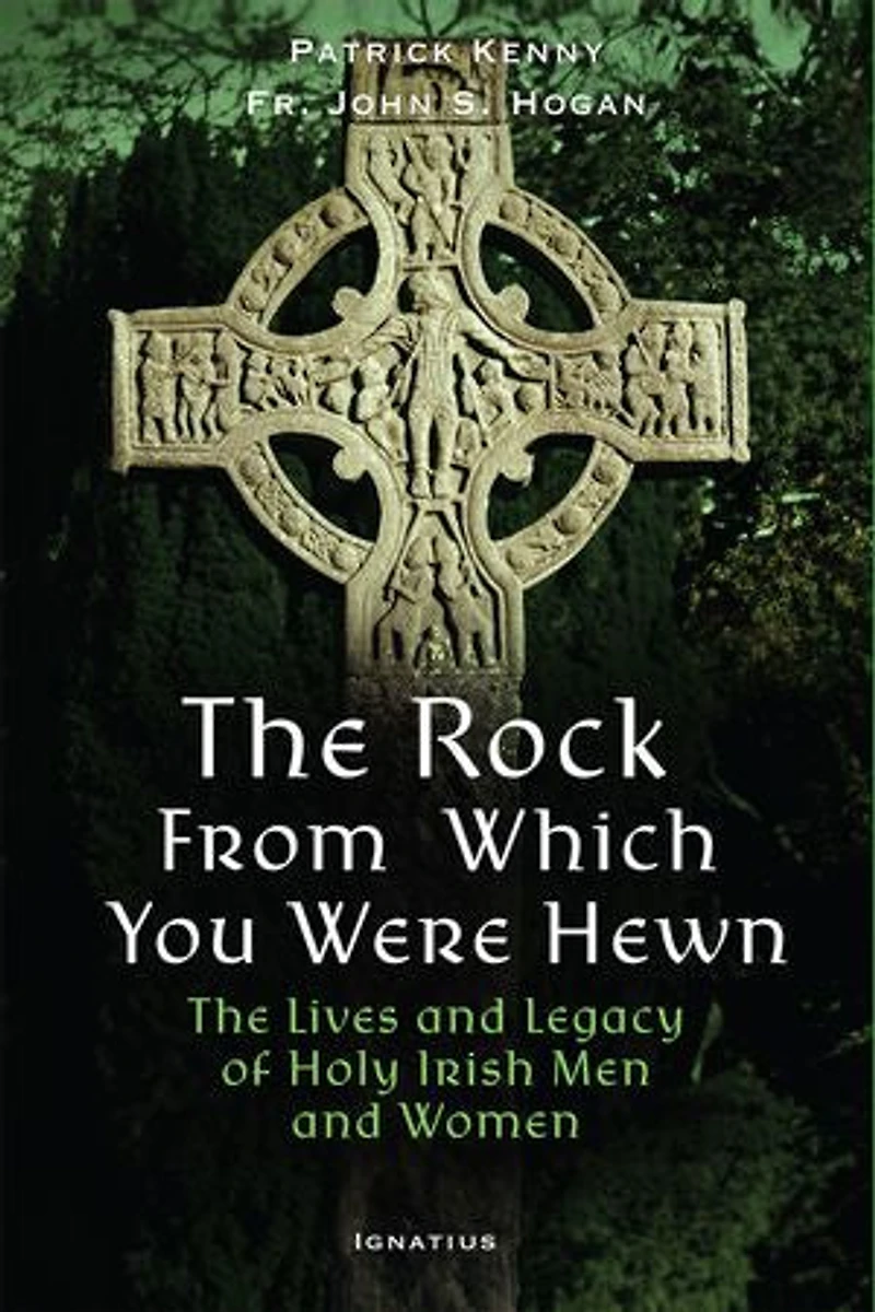 The Rock from Which You Were Hewn: Lives and Legacy of Holy Irish Men Women