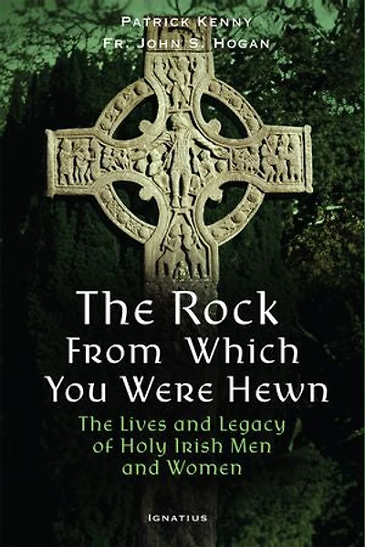 The Rock from Which You Were Hewn: Lives and Legacy of Holy Irish Men Women