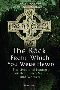 The Rock from Which You Were Hewn: Lives and Legacy of Holy Irish Men Women