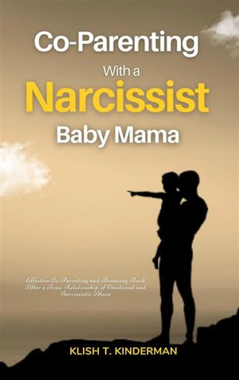 Co-Parenting with a Narcissist Baby Mama: Effective Co-Parenting and Bouncing Back After a Toxic Relationship of Emotional and Narcissistic Abuse